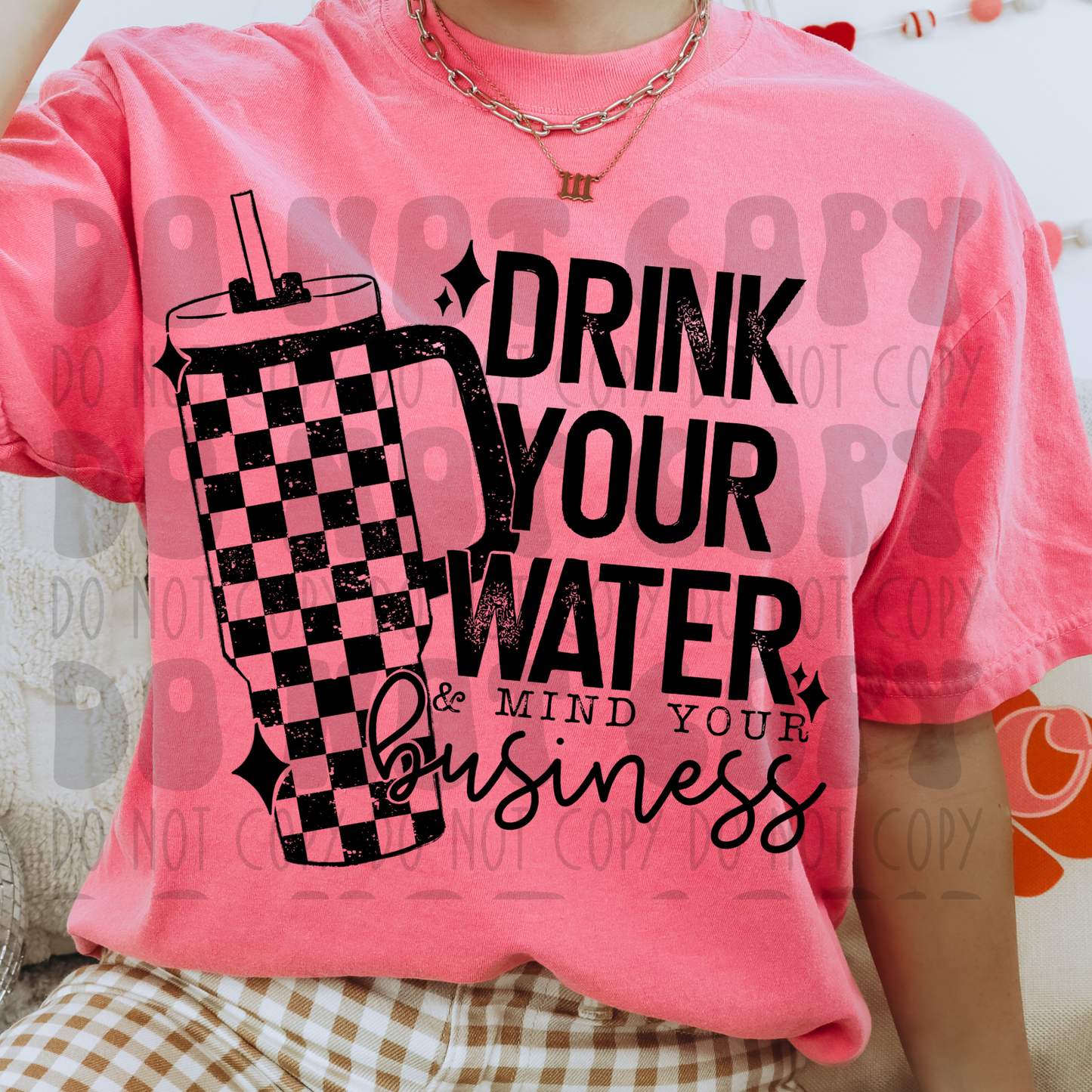 DRINK YOUR WATER & MIND YOUR BUSINESS - DTF TRANSFER
