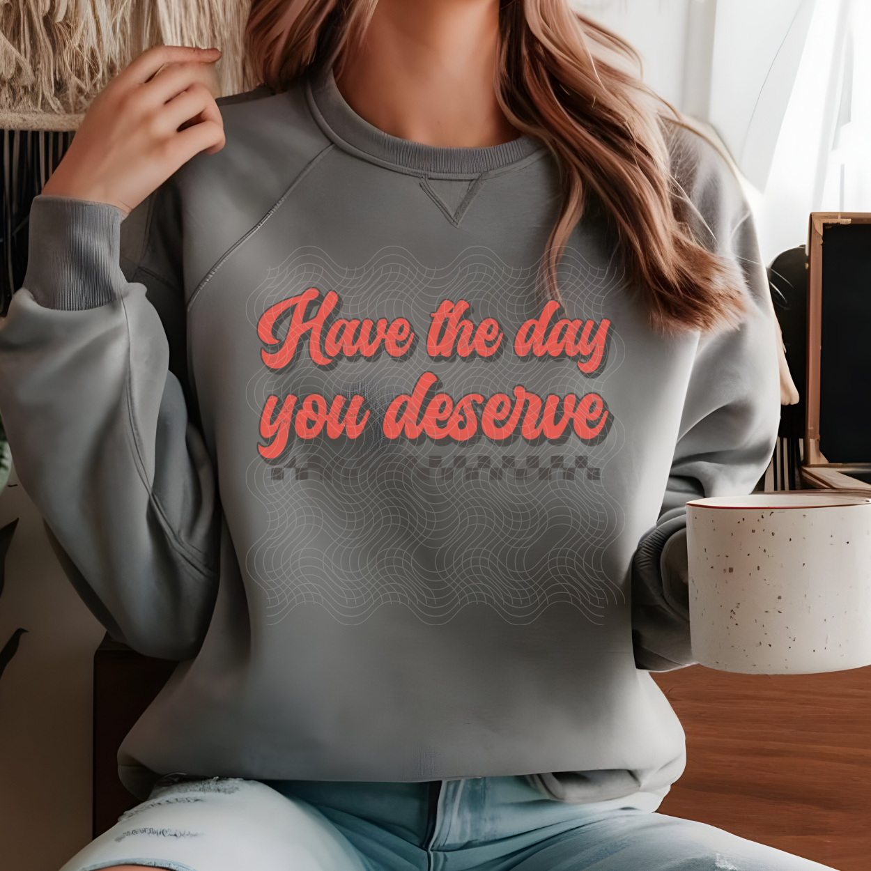 HAVE THE DAY YOU DESERVE - DTF TRANSFER