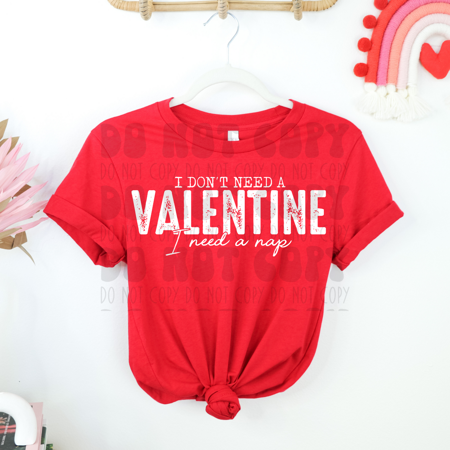 I DON'T NEED A VALENTINE - WHITE - DTF TRANSFER
