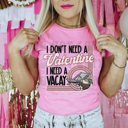 DON'T NEED A VALENTINE, NEED A VACATION - DTF TRANSFER
