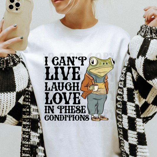 I CANT LIVE LAUGH LOVE IN THESE CONDITIONS - DTF TRANSFER