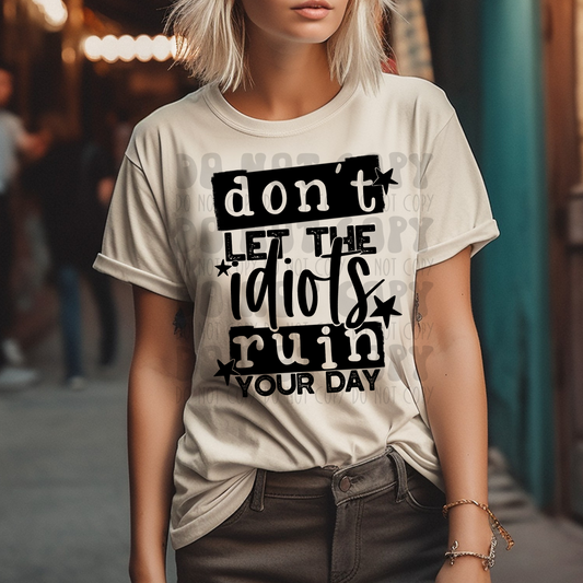 DON'T LET THE IDIOTS RUIN YOUR DAY - DTF TRANSFER