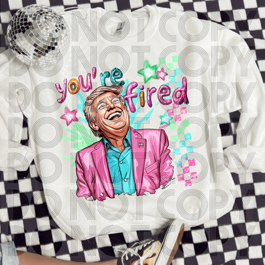 YOU'RE FIRED - DTF TRANSFER