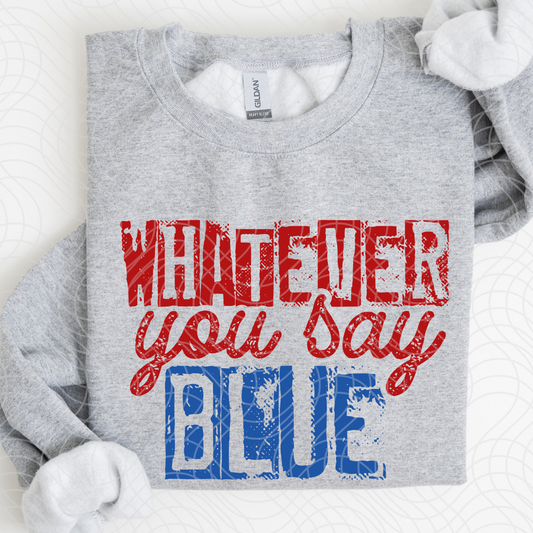 WHATEVER YOU SAY BLUE - DTF TRANSFER