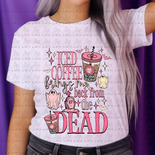 ICED COFFEE BRINGS ME BACK FROM THE DEAD - NO DISTRESS - DTF TRANSFER