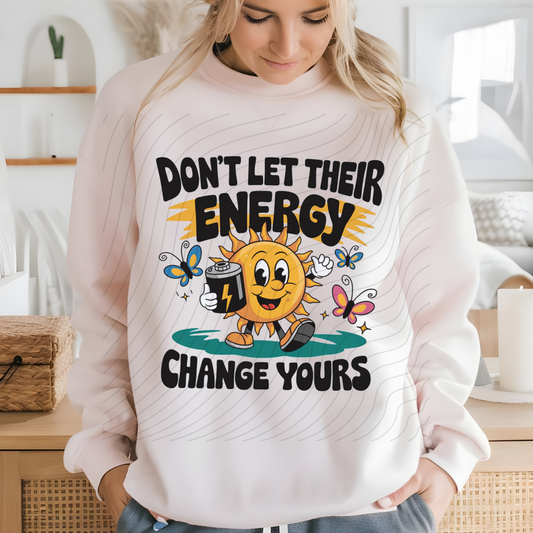 DON'T LET THEIR ENERGY CHANGE YOURS - DTF TRANSFER