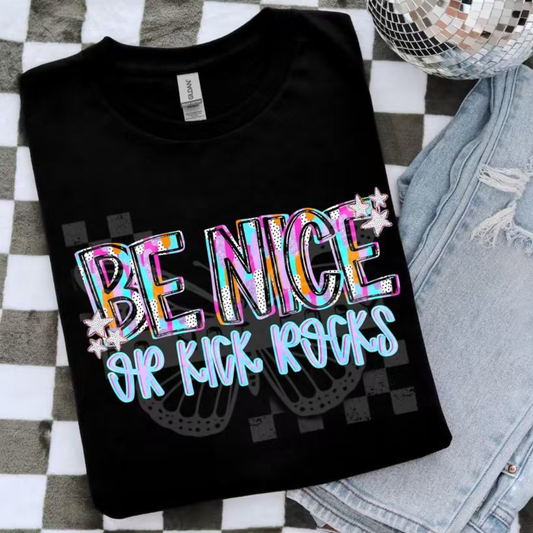 BE NICE OR KICK ROCKS - DTF TRANSFER