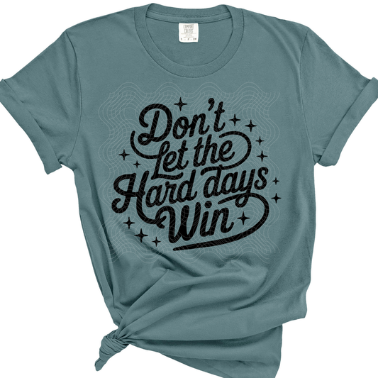 DONT LET THE HARD DAYS WIN - DTF TRANSFER