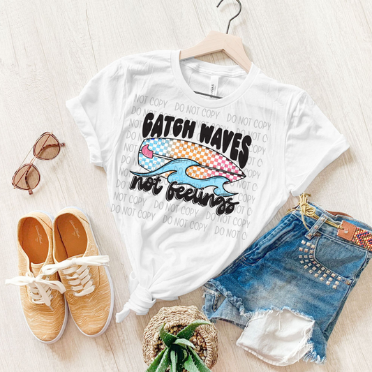 CATCH WAVES, NOT FEELINGS - DTF TRANSFER