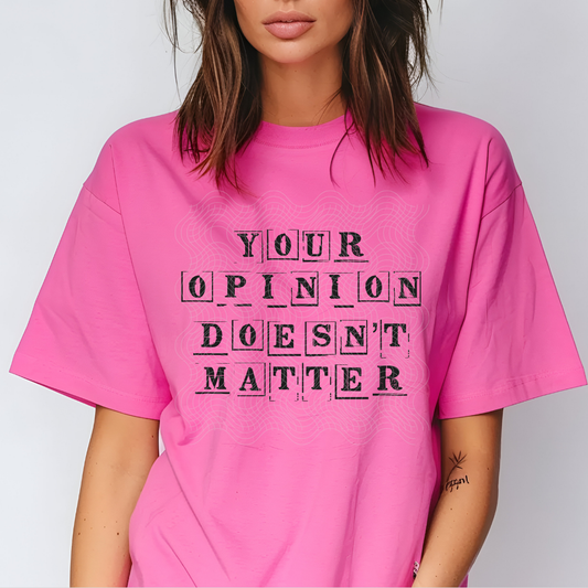 YOUR OPINION DOESNT MATTER - DTF TRANSFER