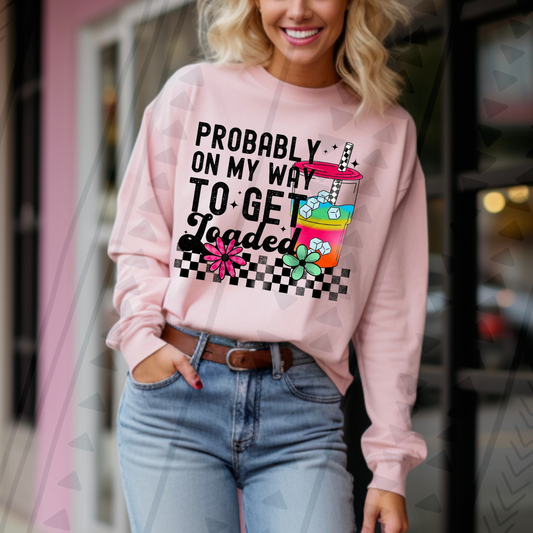 PROBABLY ON MY WAY TO GET LOADED - DTF TRANSFER