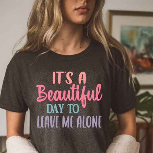 BEAUTIFUL DAY TO LEAVE ME ALONE - DTF TRANSFER