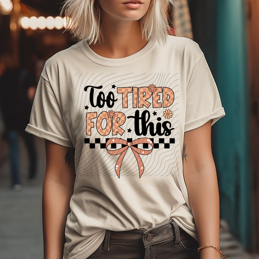 TOO TIRED FOR THIS - DTF TRANSFER