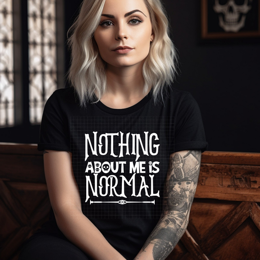 NOTHING ABOUT ME IS NORMAL WHT - DTF TRANSFER
