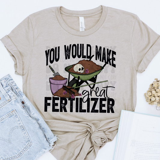 YOU WOULD MAKE GREAT FERTILIZER - DTF TRANSFER