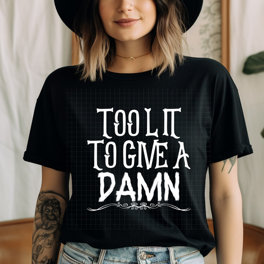TOO LIT TO GIVE A DAMN WHT - DTF TRANSFER