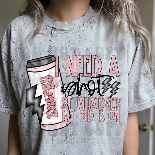 I NEED A SHOT OF WHATEVER MY KID IS ON, PINK - DTF TRANSFER