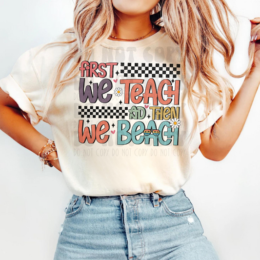 FIRST WE TEACH, AND THEN WE BEACH - DTF TRANSFER