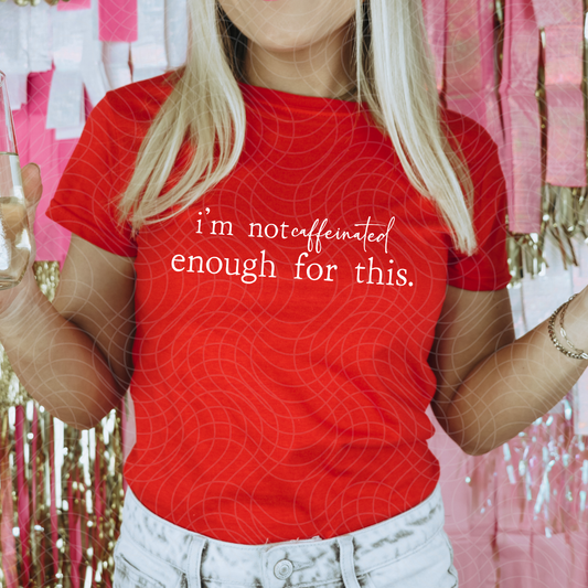 NOT CAFFEINATED ENOUGH FOR THIS - DTF TRANSFER