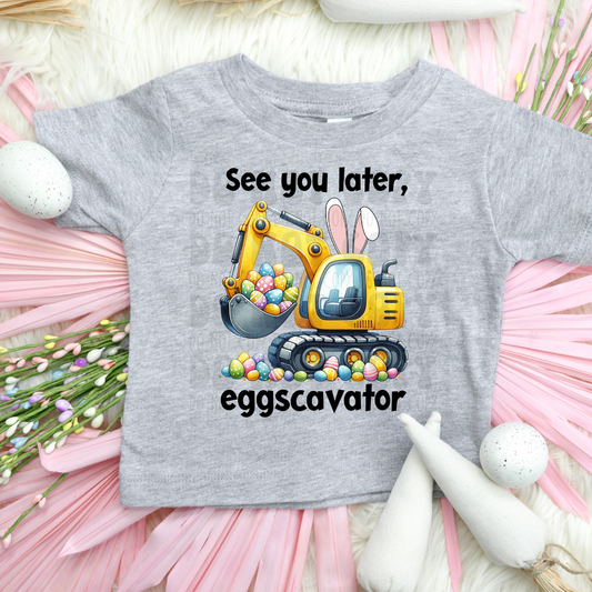SEE YOU LATER, EGGSCAVATOR - DTF TRANSFER