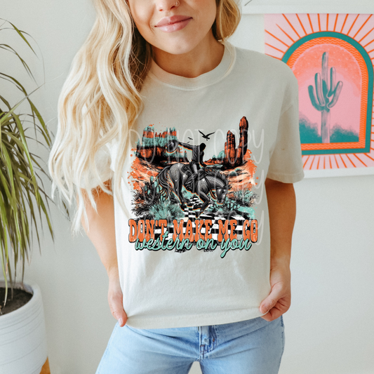 DON'T MAKE ME GO WESTERN ON YOU - DTF TRANSFER