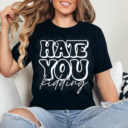 HATE YOU KIDDING - DTF TRANSFER