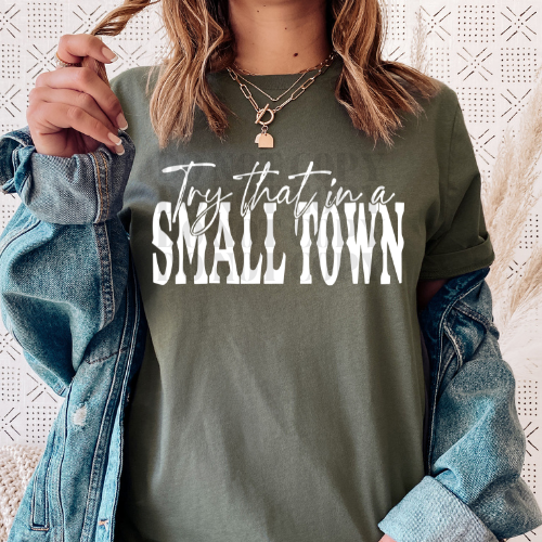 TRY THAT IN A SMALL TOWN WHITE- DTF TRANSFER