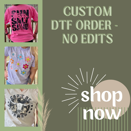 CUSTOM DTF W/ FILE - NO EDITS